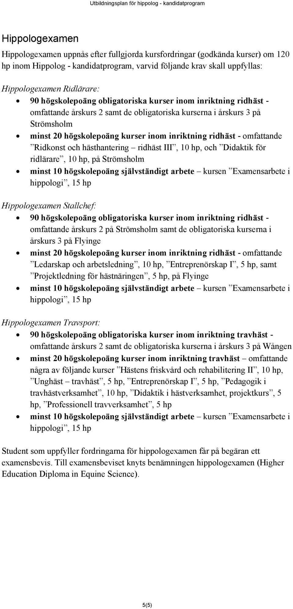 omfattande Ridkonst och hästhantering ridhäst III, 10 hp, och Didaktik för ridlärare, 10 hp, på Strömsholm Hippologexamen Stallchef: 90 högskolepoäng obligatoriska kurser inom inriktning ridhäst -