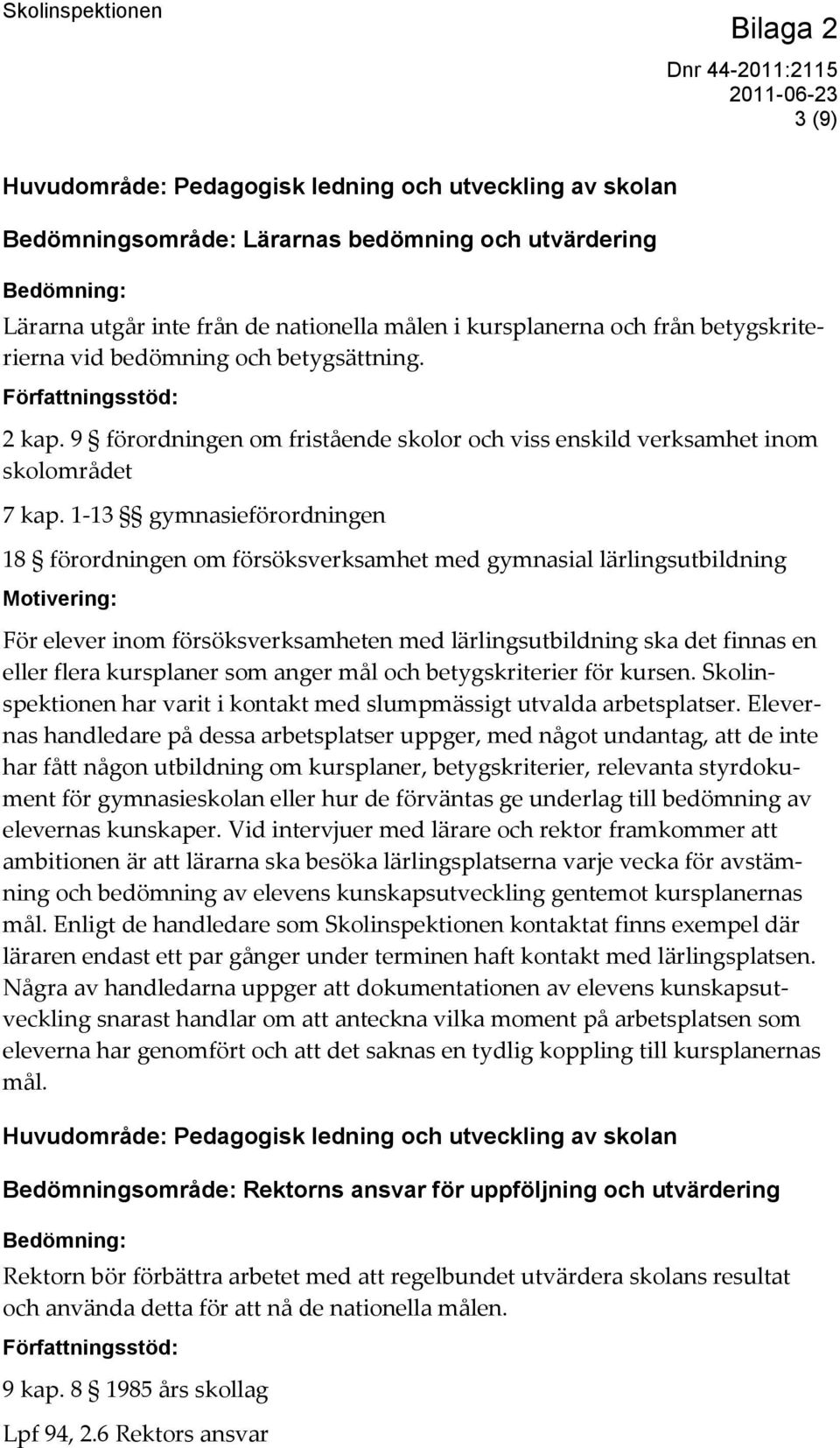 1-13 gymnasieförordningen 18 förordningen om försöksverksamhet med gymnasial lärlingsutbildning Motivering: För elever inom försöksverksamheten med lärlingsutbildning ska det finnas en eller flera