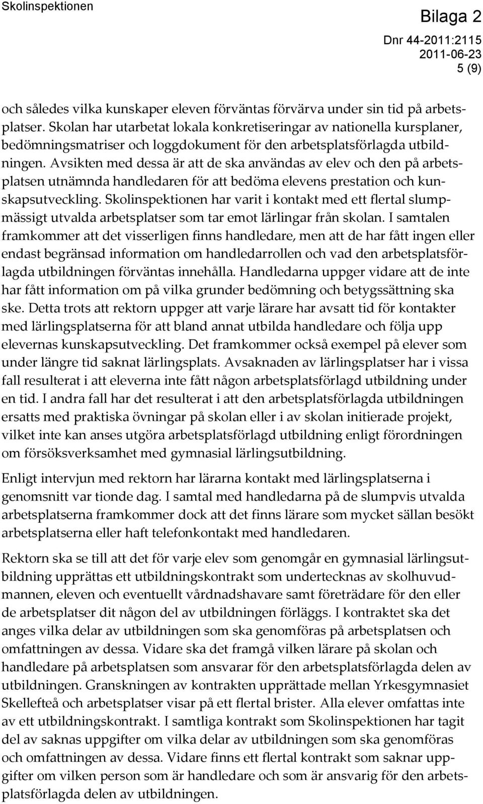 Avsikten med dessa är att de ska användas av elev och den på arbetsplatsen utnämnda handledaren för att bedöma elevens prestation och kunskapsutveckling.