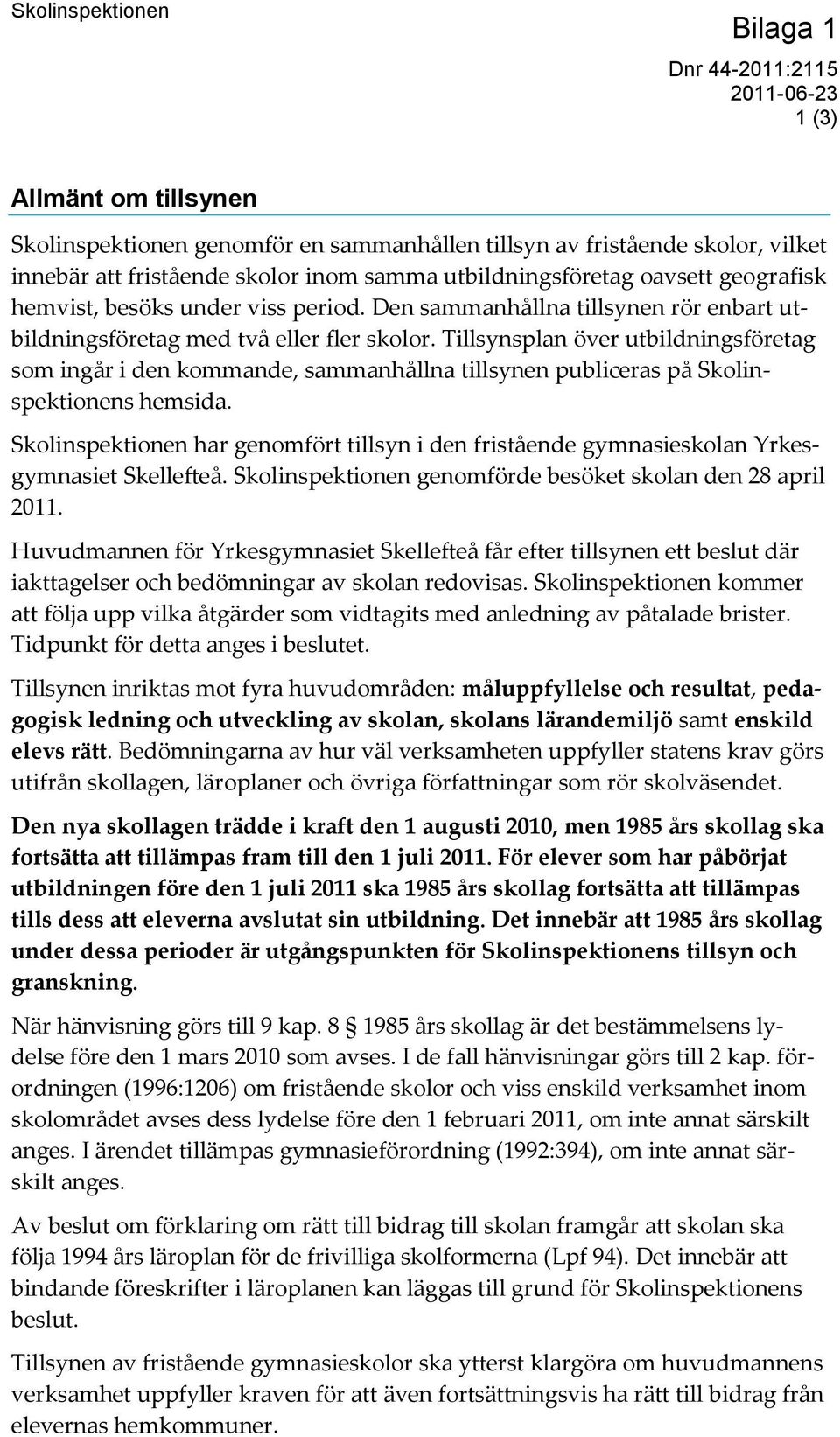 Tillsynsplan över utbildningsföretag som ingår i den kommande, sammanhållna tillsynen publiceras på Skolinspektionens hemsida.