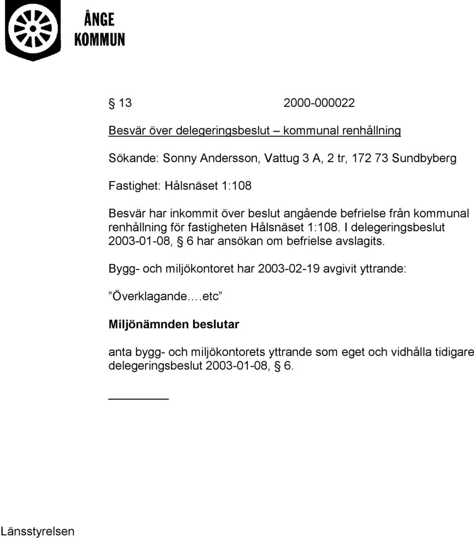 I delegeringsbeslut 2003-01-08, 6 har ansökan om befrielse avslagits.