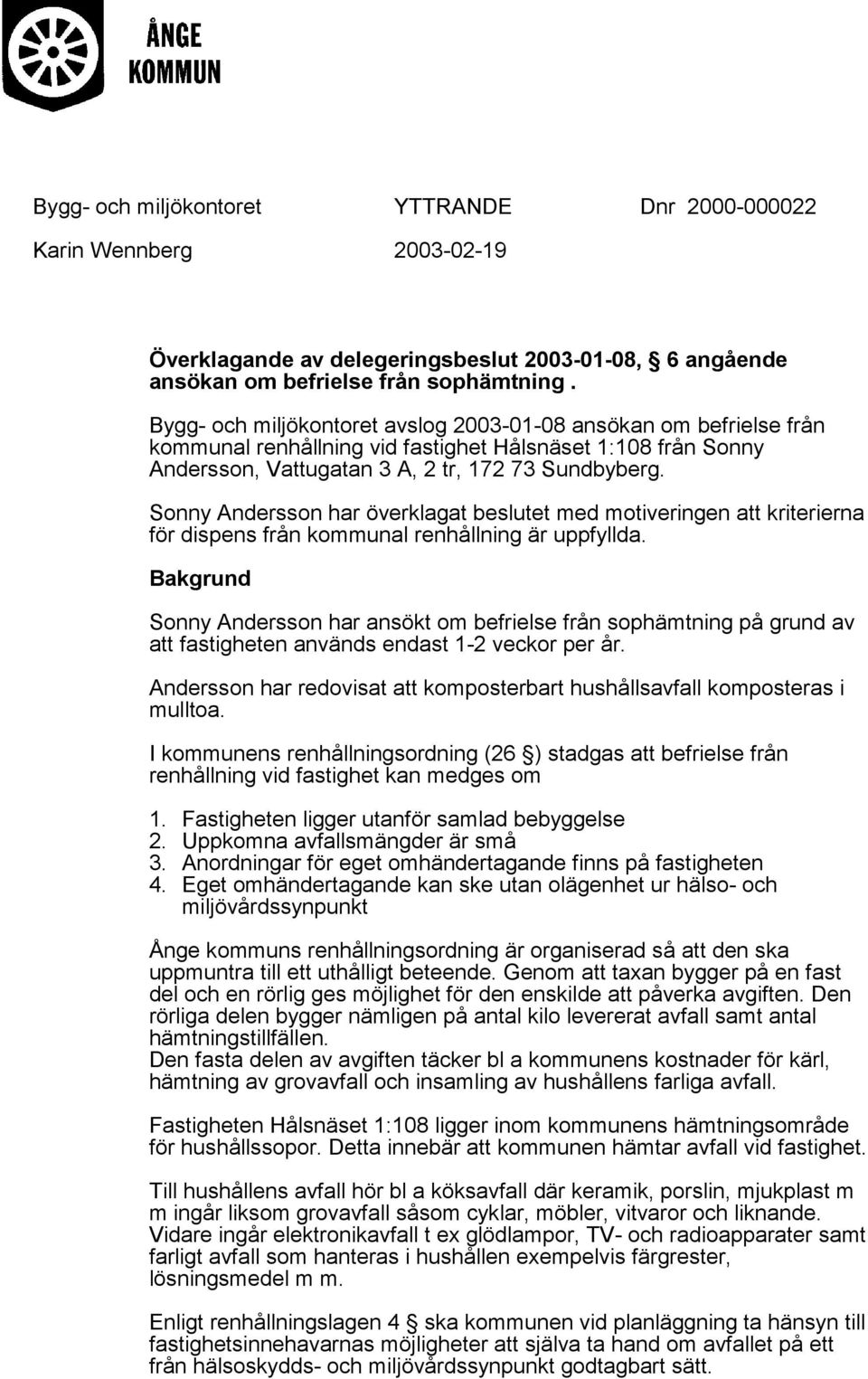 Sonny Andersson har överklagat beslutet med motiveringen att kriterierna för dispens från kommunal renhållning är uppfyllda.
