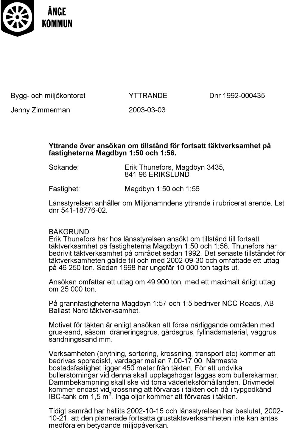 BAKGRUND Erik Thunefors har hos länsstyrelsen ansökt om tillstånd till fortsatt täktverksamhet på fastigheterna Magdbyn 1:50 och 1:56. Thunefors har bedrivit täktverksamhet på området sedan 1992.