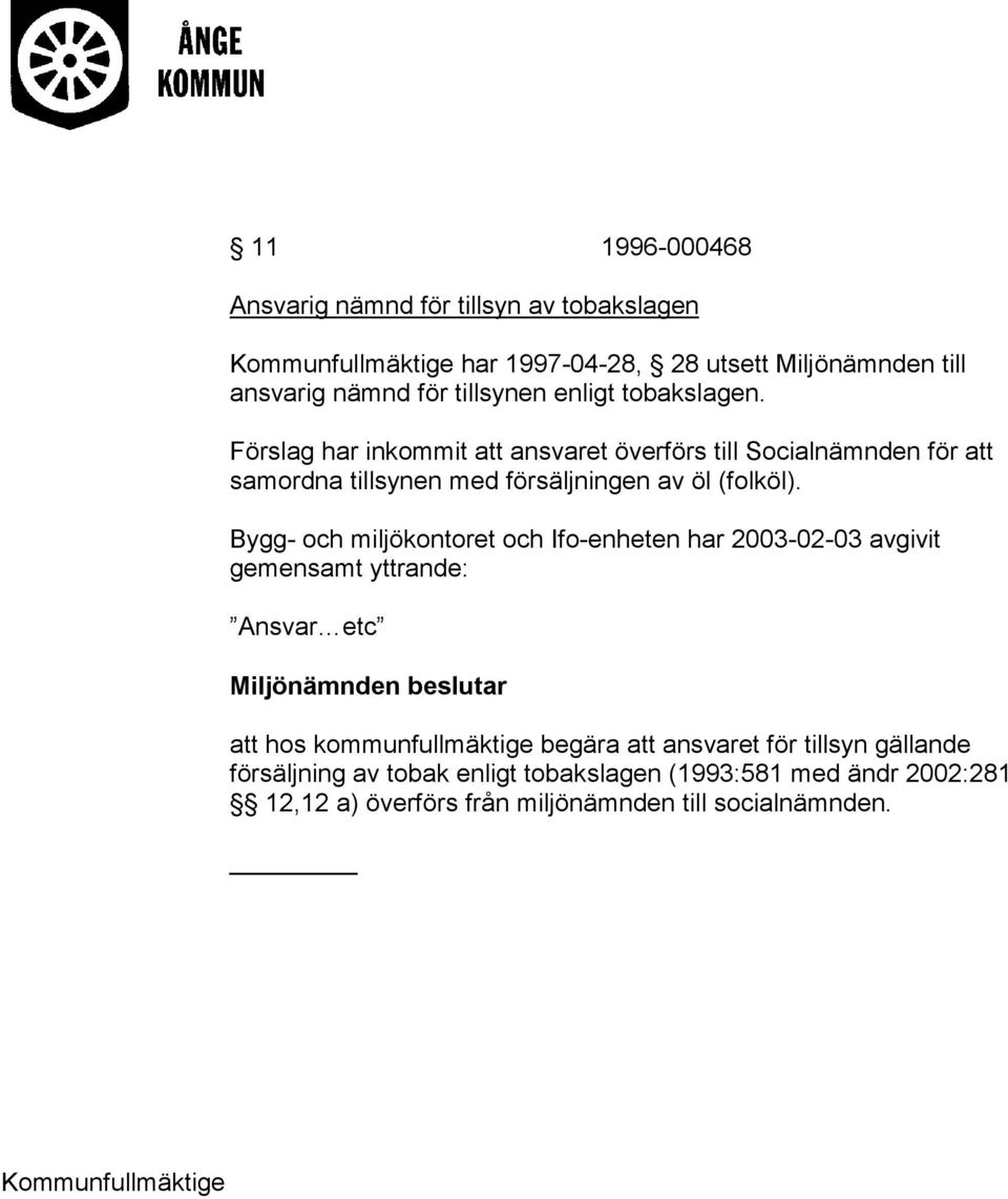 Bygg- och miljökontoret och Ifo-enheten har 2003-02-03 avgivit gemensamt yttrande: Ansvar etc Miljönämnden beslutar att hos kommunfullmäktige begära att