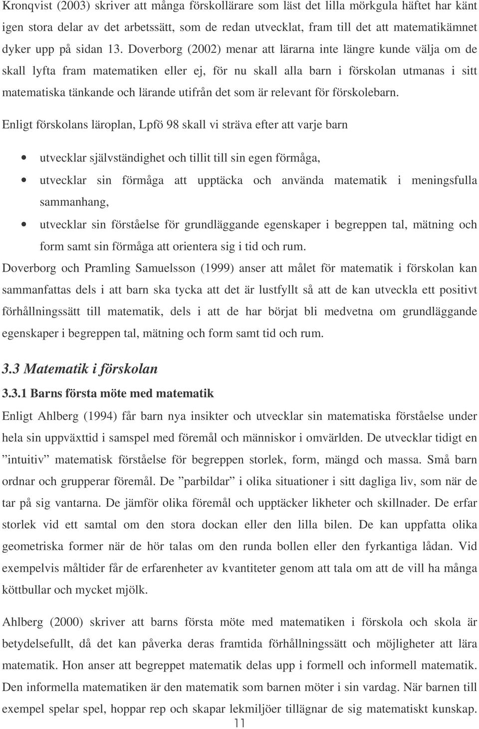 Doverborg (2002) menar att lärarna inte längre kunde välja om de skall lyfta fram matematiken eller ej, för nu skall alla barn i förskolan utmanas i sitt matematiska tänkande och lärande utifrån det