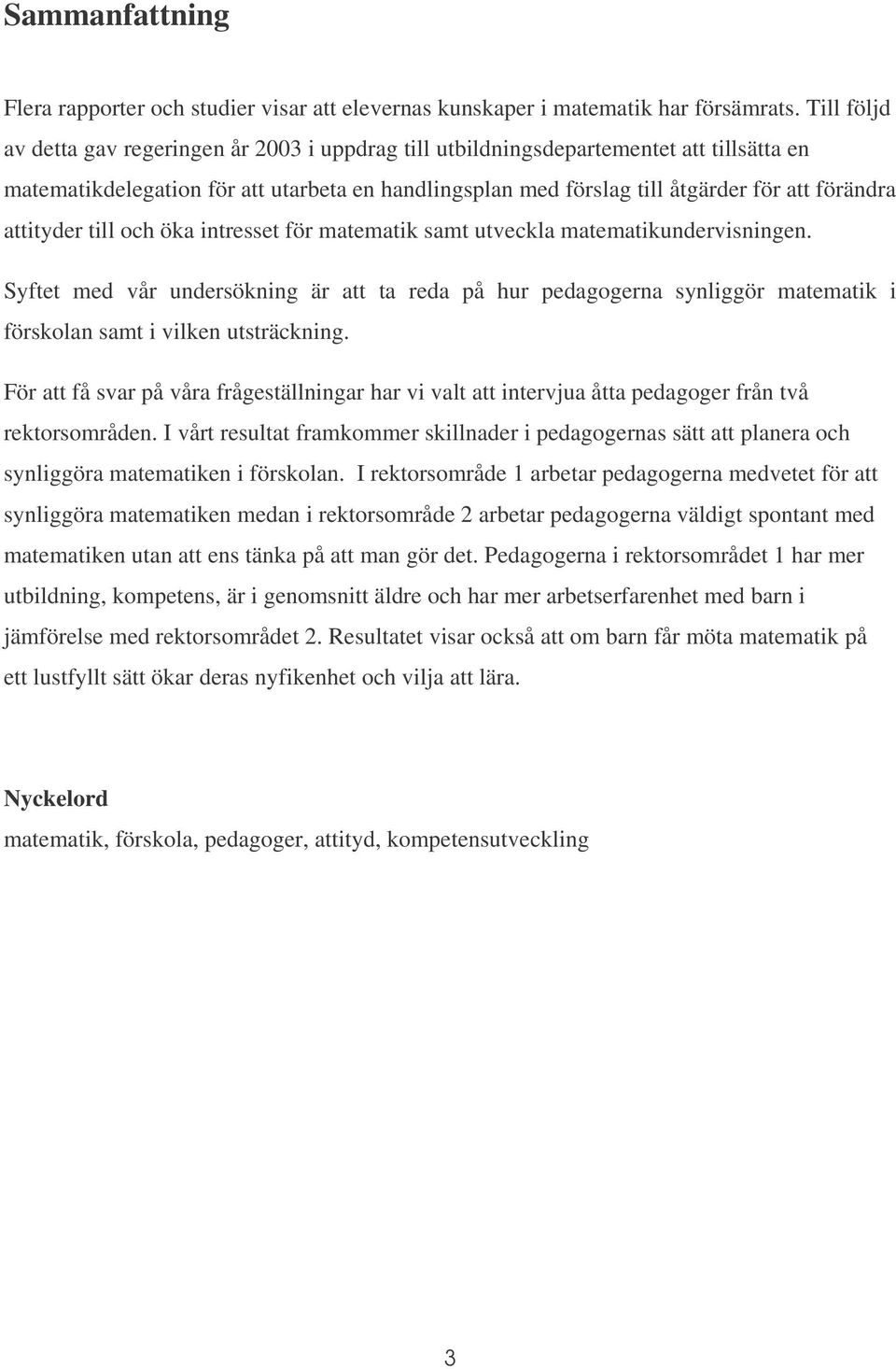 attityder till och öka intresset för matematik samt utveckla matematikundervisningen.