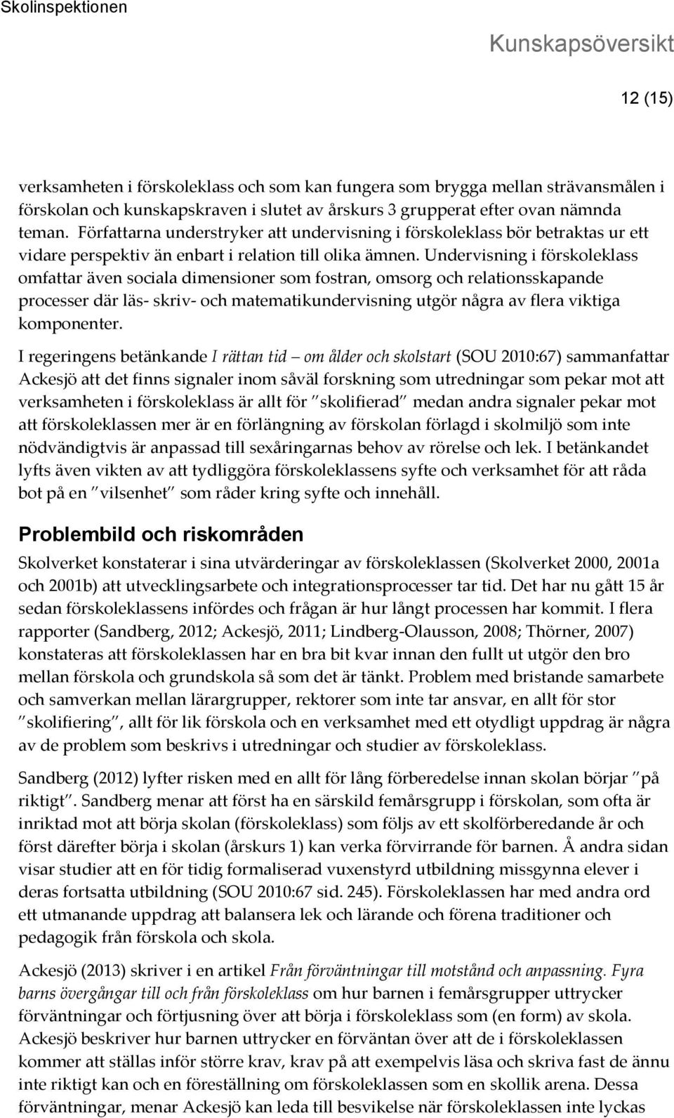 Undervisning i förskoleklass omfattar även sociala dimensioner som fostran, omsorg och relationsskapande processer där läs- skriv- och matematikundervisning utgör några av flera viktiga komponenter.