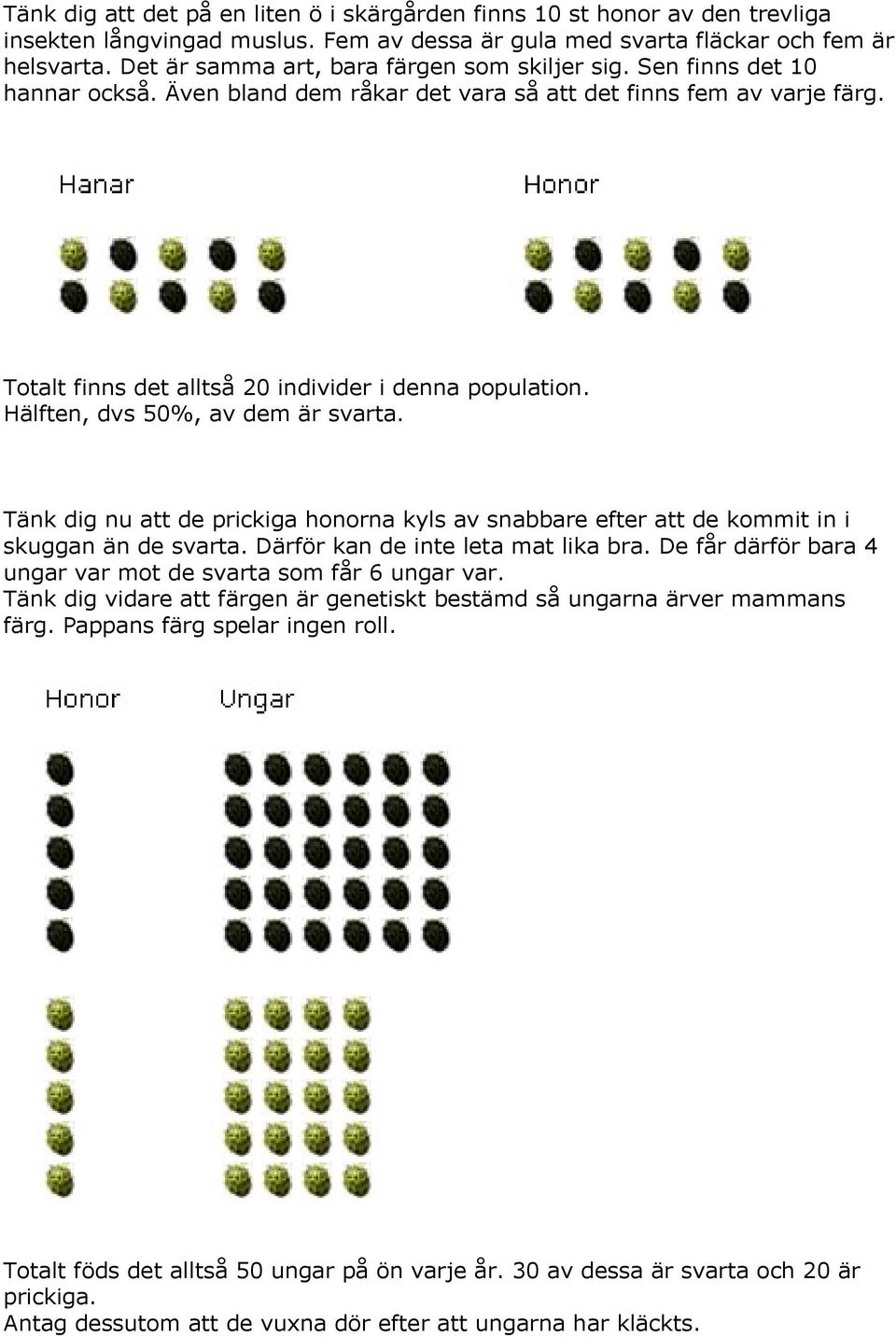 Hälften, dvs 50%, av dem är svarta. Tänk dig nu att de prickiga honorna kyls av snabbare efter att de kommit in i skuggan än de svarta. Därför kan de inte leta mat lika bra.