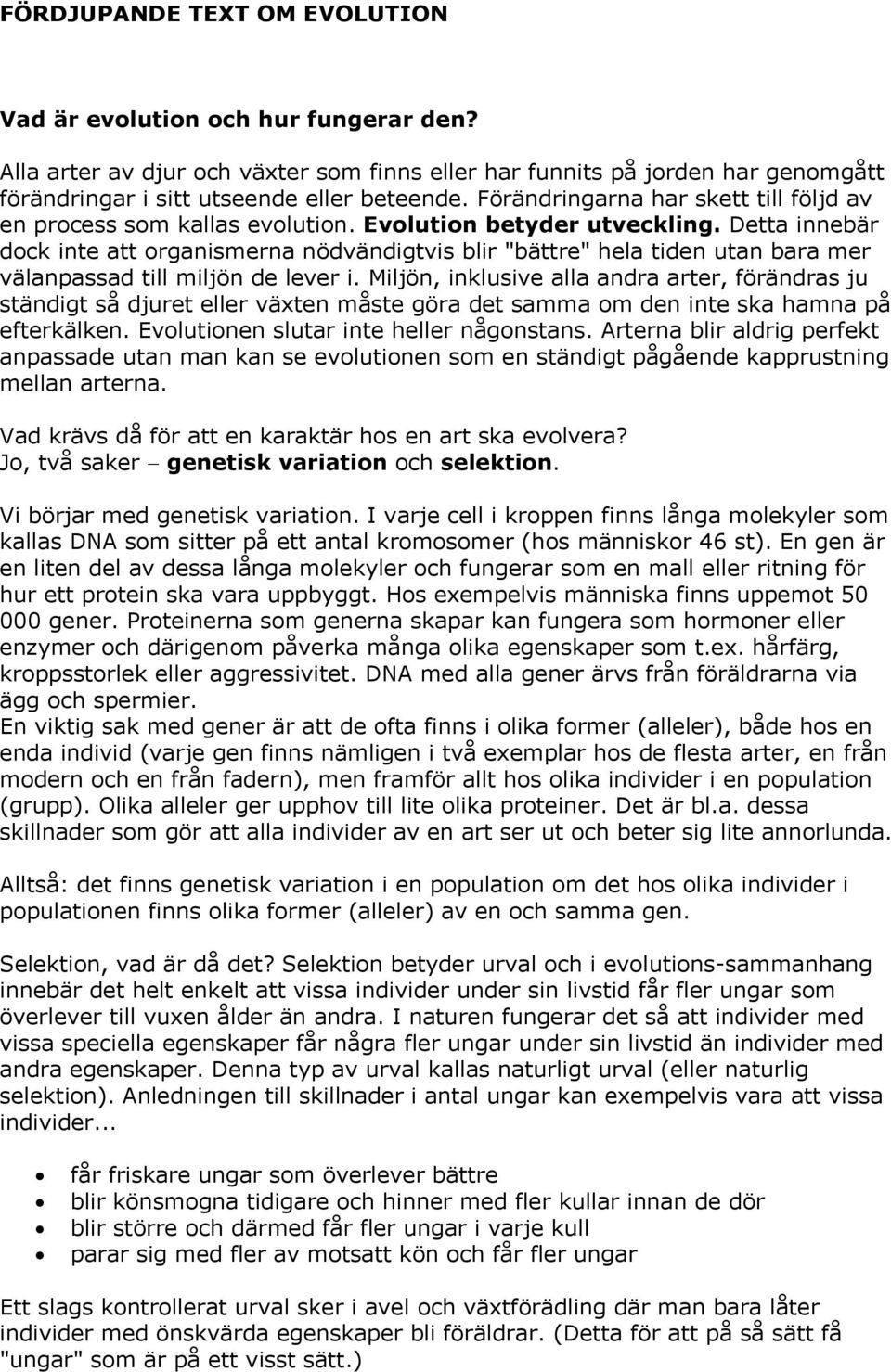 Detta innebär dock inte att organismerna nödvändigtvis blir "bättre" hela tiden utan bara mer välanpassad till miljön de lever i.