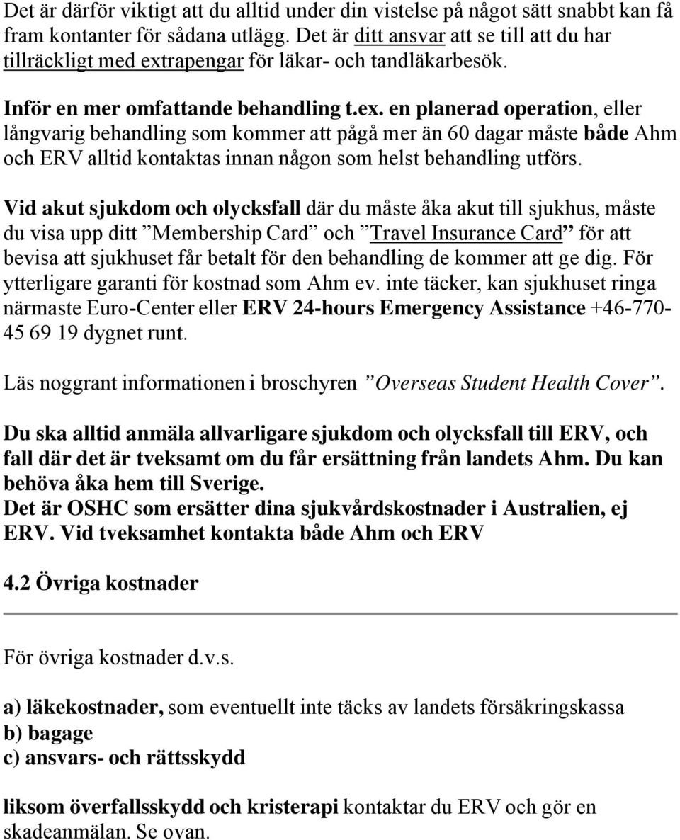 rapengar för läkar- och tandläkarbesök. Inför en mer omfattande behandling t.ex.
