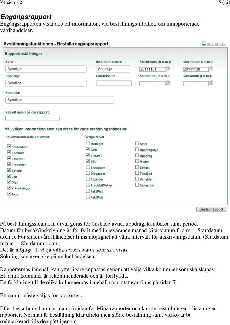 För slutenvårdshändelser finns möjlighet att välja intervall för utskrivningsdatum (Slutdatum fr.o.m. Slutdatum t.o.m.). Det är möjligt att välja vilka sorters status som ska visas.