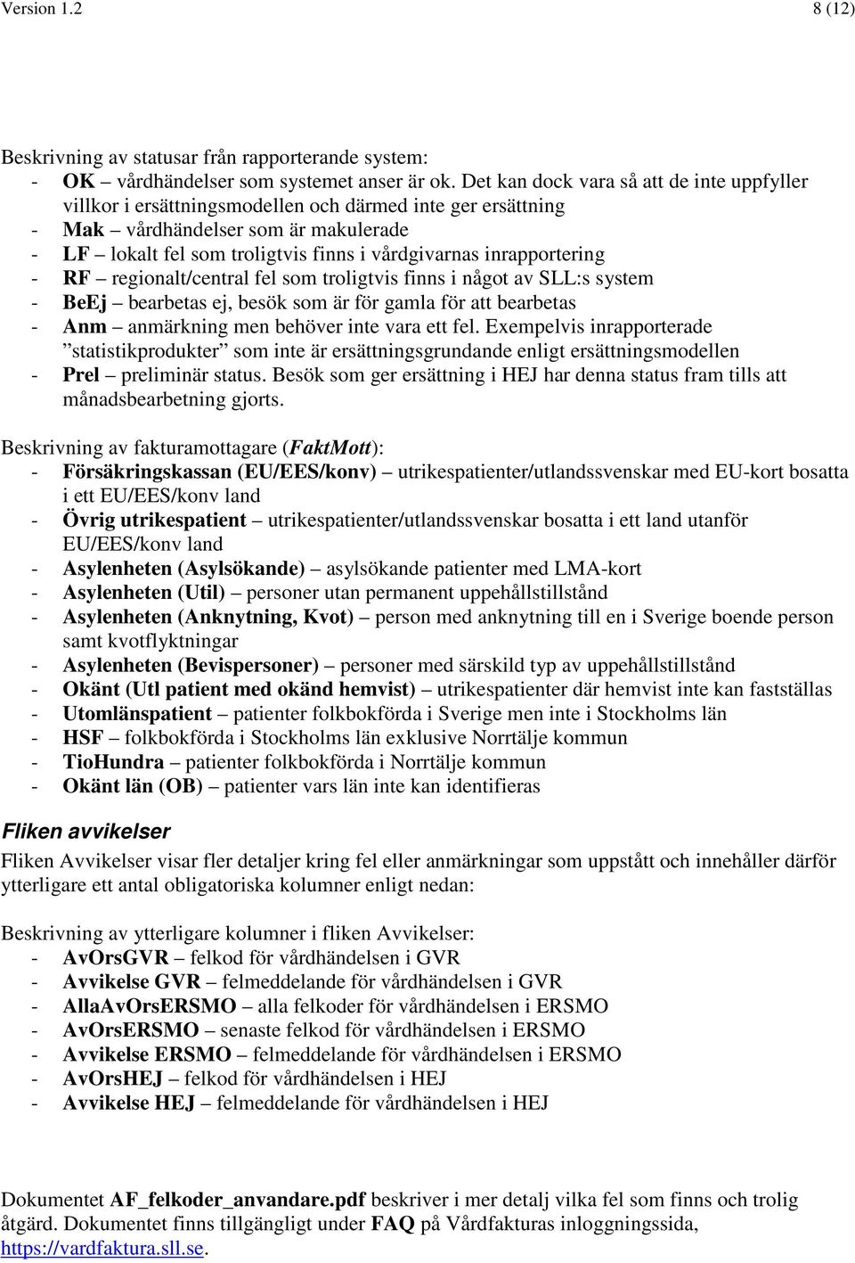 inrapportering - RF regionalt/central fel som troligtvis finns i något av SLL:s system - BeEj bearbetas ej, besök som är för gamla för att bearbetas - Anm anmärkning men behöver inte vara ett fel.