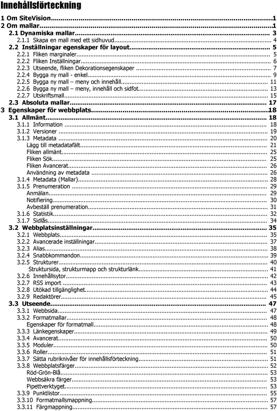 .. 15 2.3 Absoluta mallar... 17 3 Egenskaper för webbplats...18 3.1 Allmänt... 18 3.1.1 Information... 18 3.1.2 Versioner... 19 3.1.3 Metadata... 20 Lägg till metadatafält... 21 Fliken allmänt.