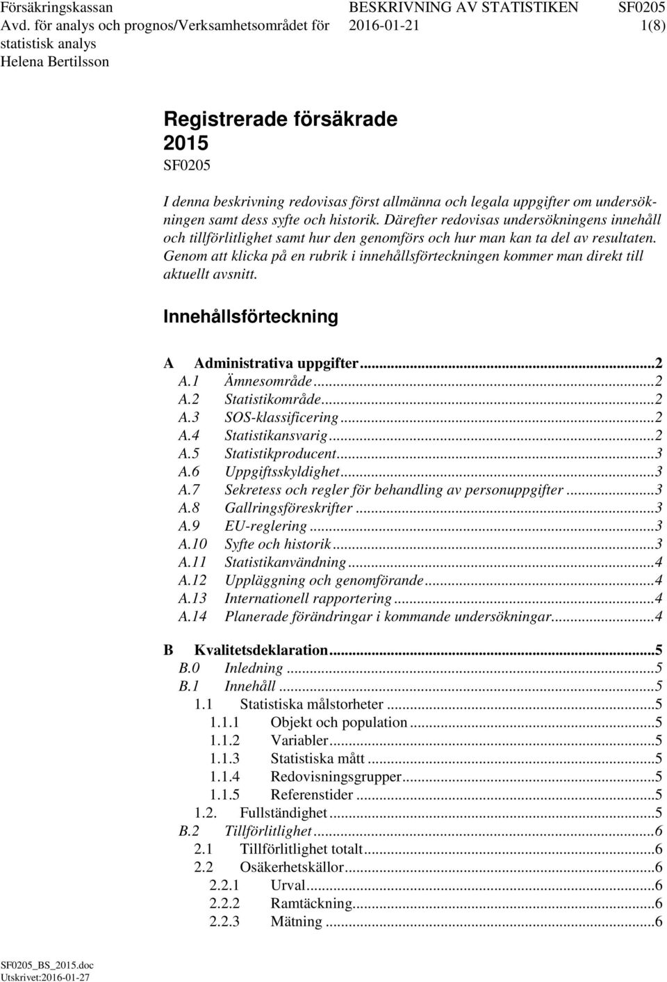 Genom att klicka på en rubrik i innehållsförteckningen kommer man direkt till aktuellt avsnitt. Innehållsförteckning A Administrativa uppgifter... 2 A.1 Ämnesområde... 2 A.2 Statistikområde... 2 A.3 SOS-klassificering.