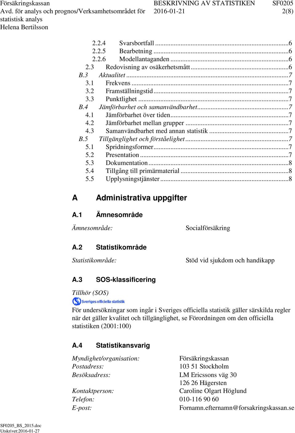 .. 7 B.5 Tillgänglighet och förståelighet... 7 5.1 Spridningsformer... 7 5.2 Presentation... 7 5.3 Dokumentation... 8 5.4 Tillgång till primärmaterial... 8 5.5 Upplysningstjänster.