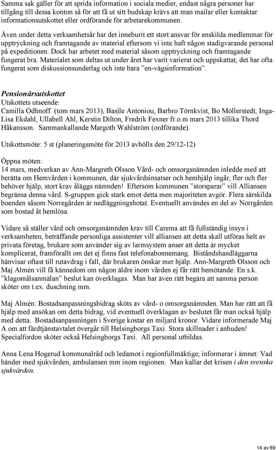 Även under detta verksamhetsår har det inneburit ett stort ansvar för enskilda medlemmar för upptryckning och framtagande av material eftersom vi inte haft någon stadigvarande personal på