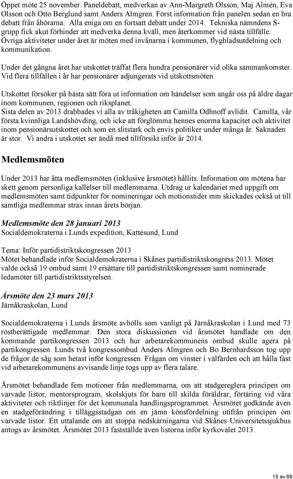 Övriga aktiviteter under året är möten med invånarna i kommunen, flygbladsutdelning och kommunikation. Under det gångna året har utskottet träffat flera hundra pensionärer vid olika sammankomster.