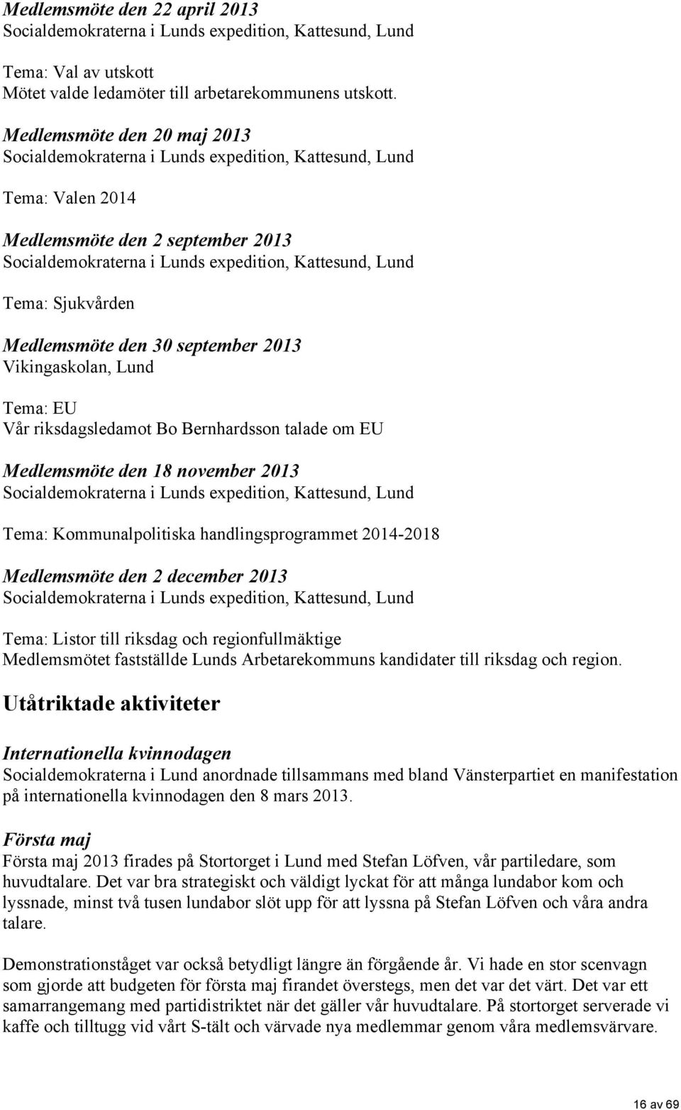 Sjukvården Medlemsmöte den 30 september 2013 Vikingaskolan, Lund Tema: EU Vår riksdagsledamot Bo Bernhardsson talade om EU Medlemsmöte den 18 november 2013 Socialdemokraterna i Lunds expedition,