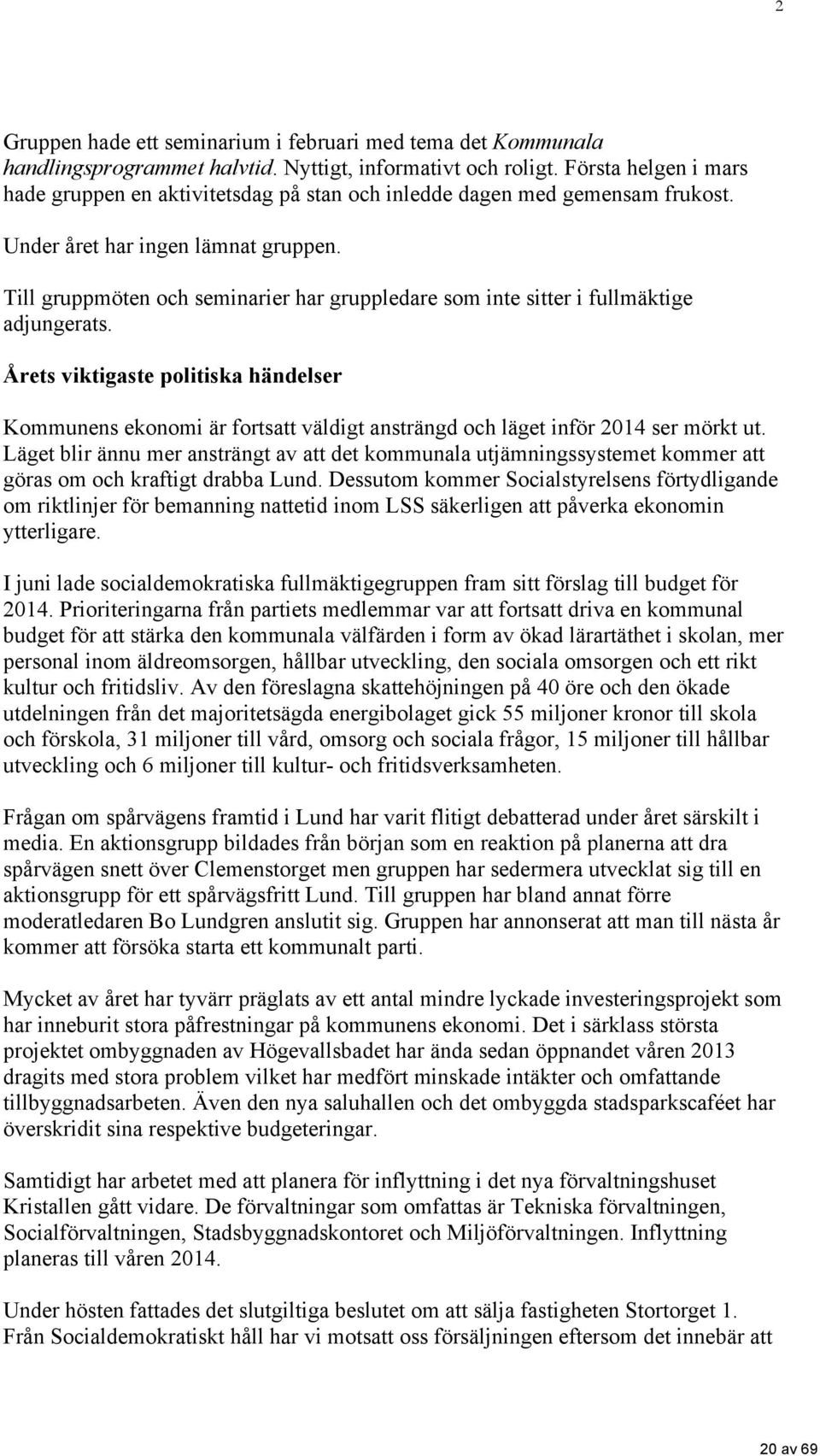 Till gruppmöten och seminarier har gruppledare som inte sitter i fullmäktige adjungerats.