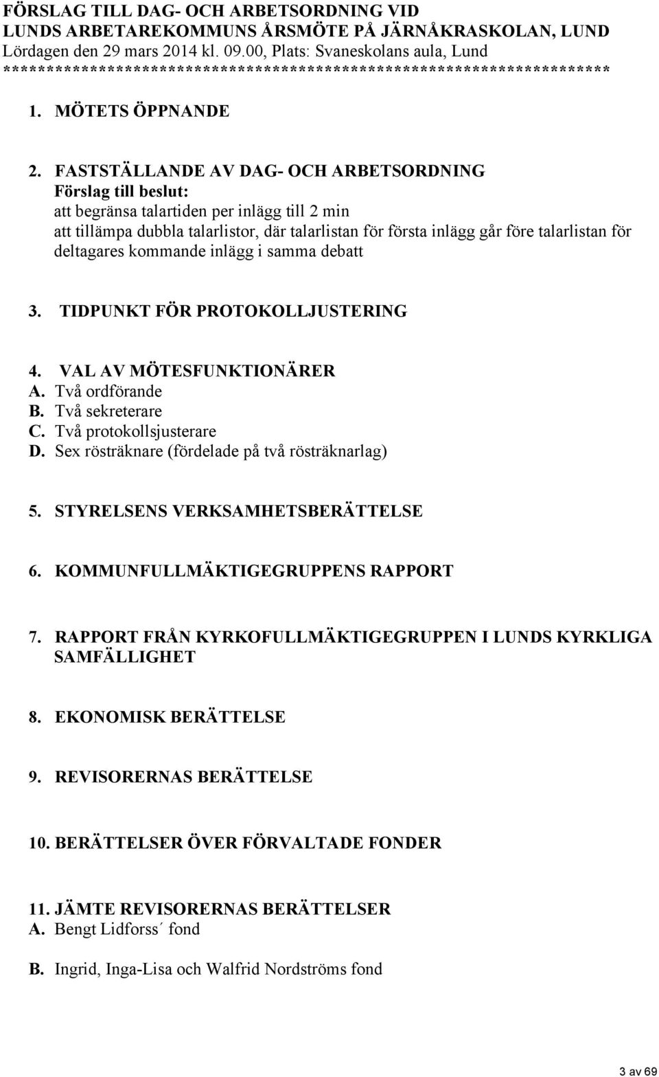 FASTSTÄLLANDE AV DAG- OCH ARBETSORDNING Förslag till beslut: att begränsa talartiden per inlägg till 2 min att tillämpa dubbla talarlistor, där talarlistan för första inlägg går före talarlistan för
