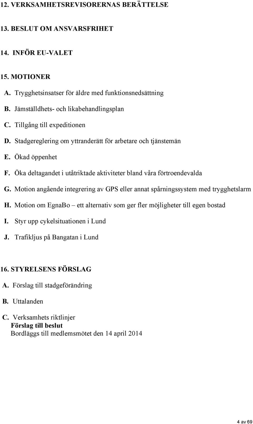 Öka deltagandet i utåtriktade aktiviteter bland våra förtroendevalda G. Motion angående integrering av GPS eller annat spårningssystem med trygghetslarm H.