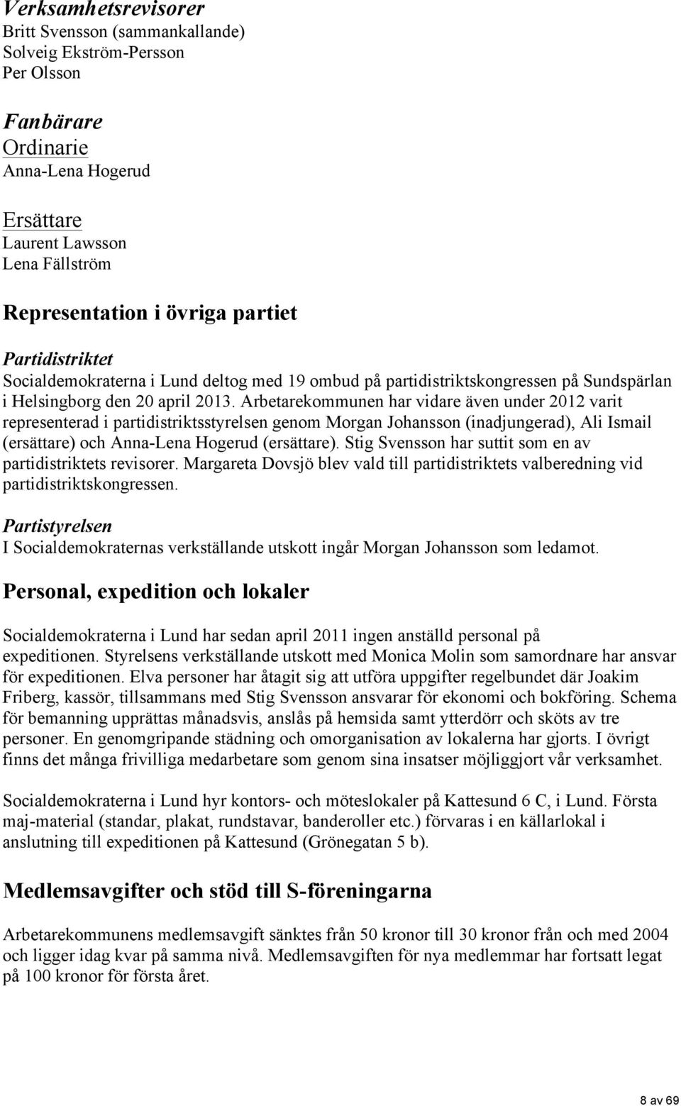 Arbetarekommunen har vidare även under 2012 varit representerad i partidistriktsstyrelsen genom Morgan Johansson (inadjungerad), Ali Ismail (ersättare) och Anna-Lena Hogerud (ersättare).