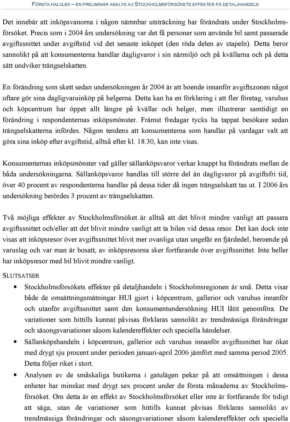 Detta beror sannolikt på att konsumenterna handlar dagligvaror i sin närmiljö och på kvällarna och på detta sätt undviker trängselskatten.