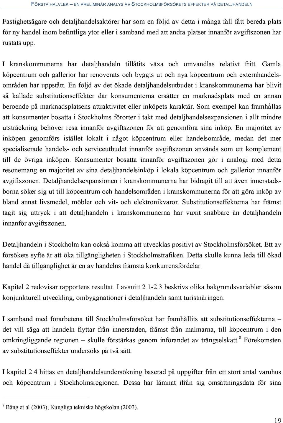 Gamla köpcentrum och gallerior har renoverats och byggts ut och nya köpcentrum och externhandelsområden har uppstått.