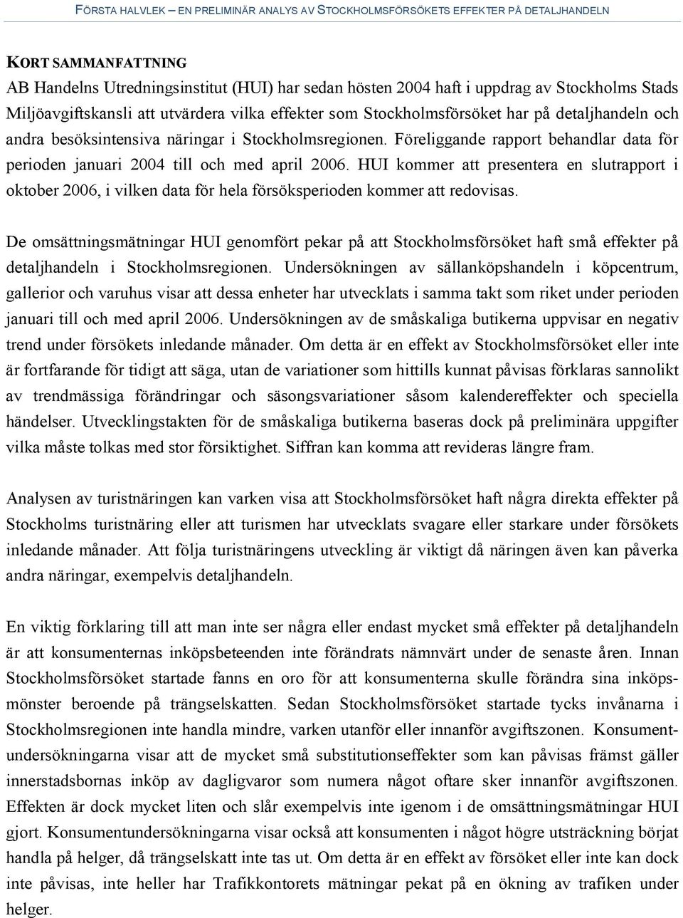 HUI kommer att presentera en slutrapport i oktober 2006, i vilken data för hela försöksperioden kommer att redovisas.