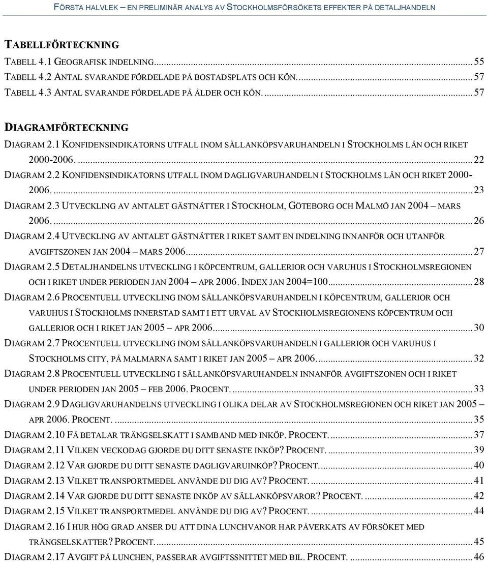 2 KONFIDENSINDIKATORNS UTFALL INOM DAGLIGVARUHANDELN I STOCKHOLMS LÄN OCH RIKET 2000-2006...23 DIAGRAM 2.3 UTVECKLING AV ANTALET GÄSTNÄTTER I STOCKHOLM, GÖTEBORG OCH MALMÖ JAN 2004 MARS 2006.