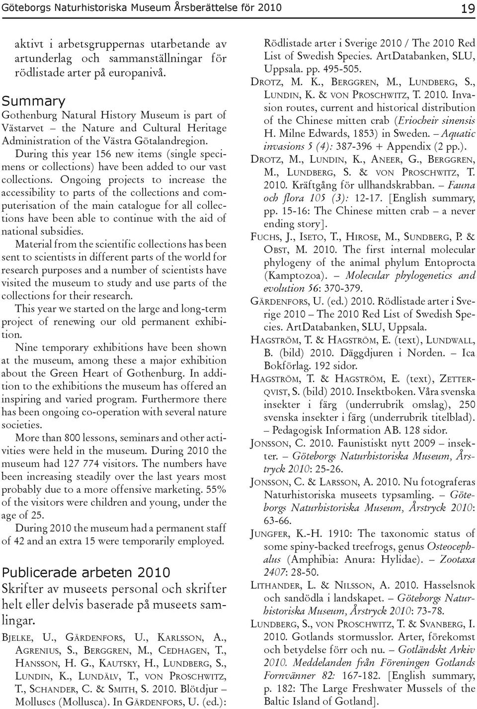During this year 156 new items (single specimens or collections) have been added to our vast collections.