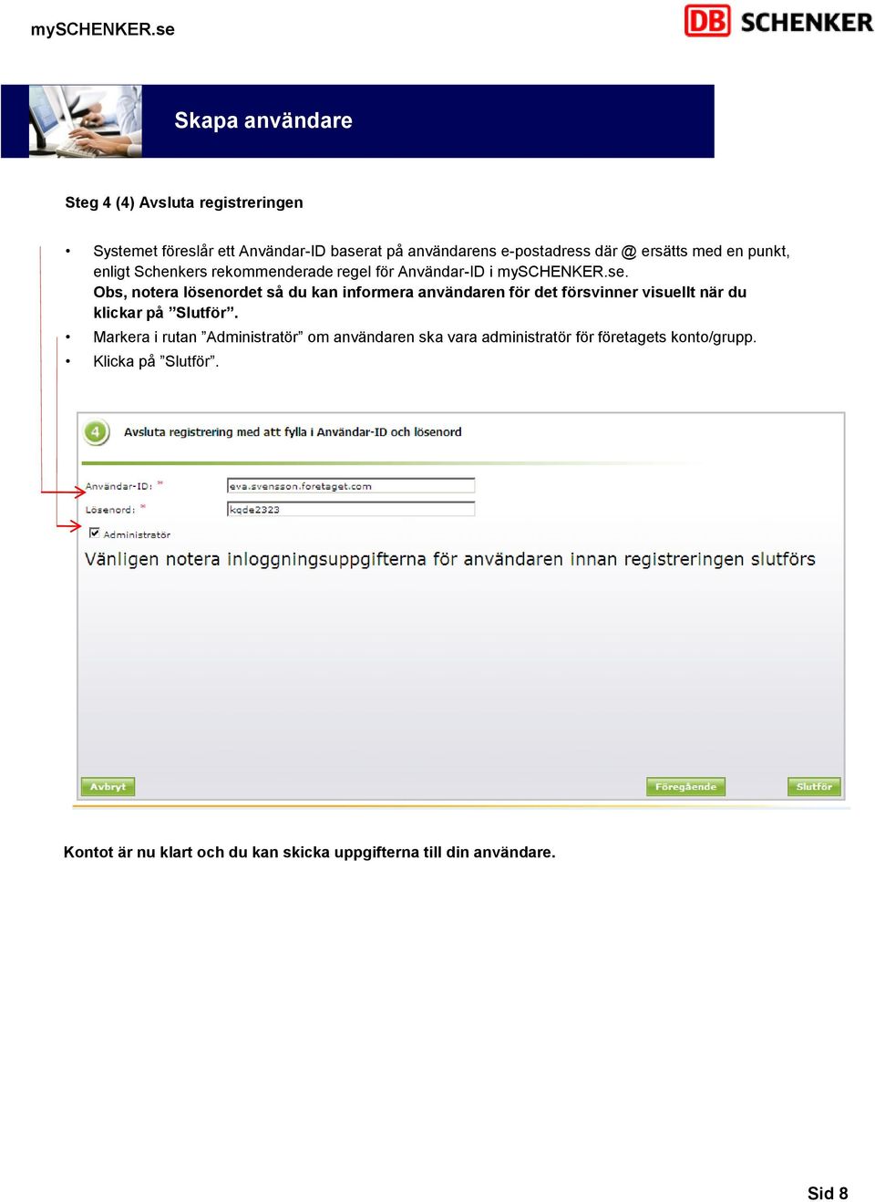 Obs, notera lösenordet så du kan informera användaren för det försvinner visuellt när du klickar på Slutför.