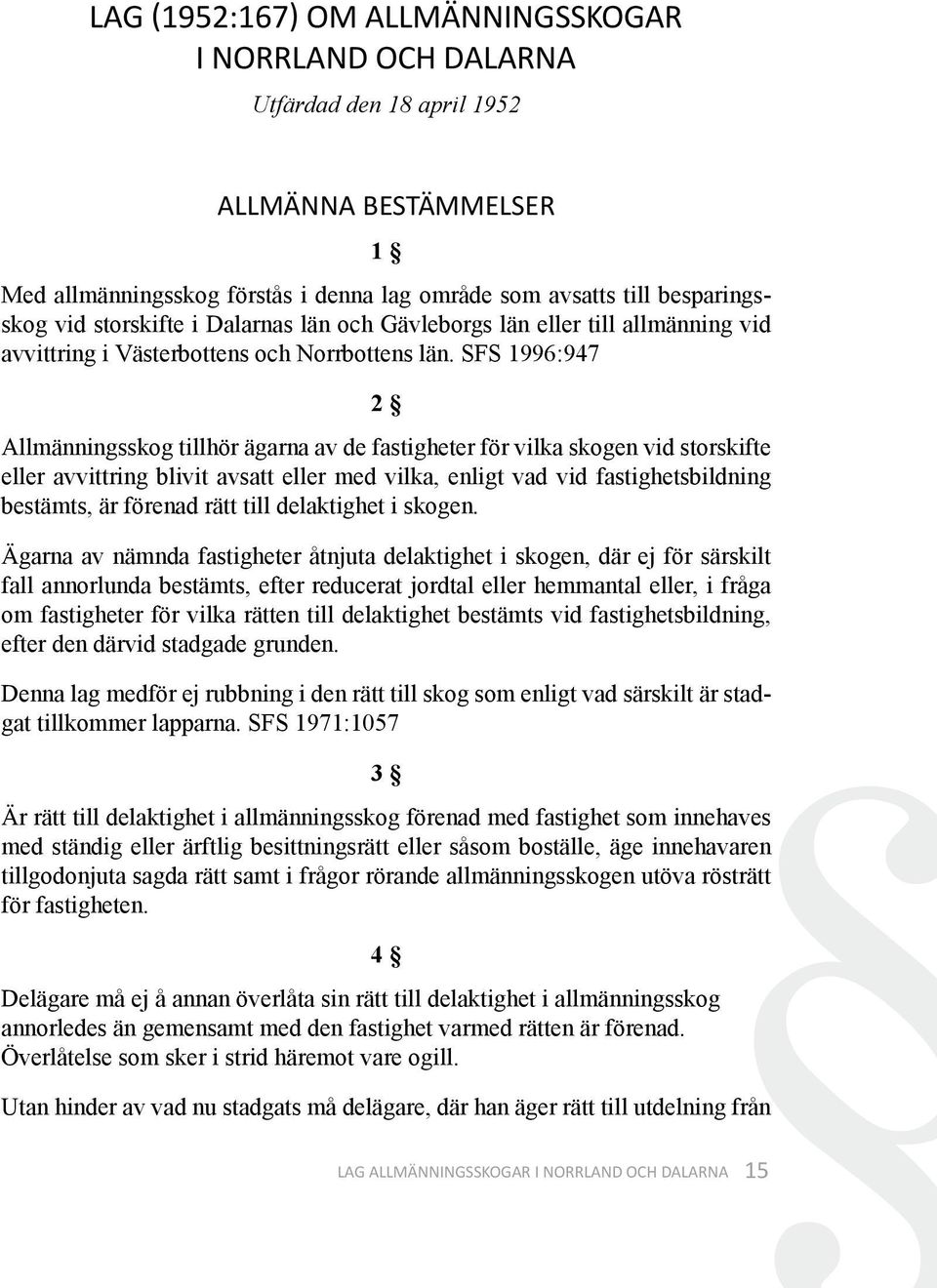 SFS 1996:947 2 Allmänningsskog tillhör ägarna av de fastigheter för vilka skogen vid storskifte eller avvittring blivit avsatt eller med vilka, enligt vad vid fastighetsbildning bestämts, är förenad