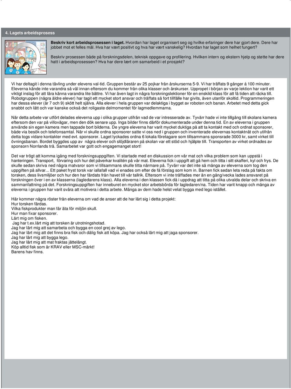 Hvilken intern og ekstern hjelp og støtte har dere hatt i arbeidsprosessen? Hva har dere lært om samarbeid i et prosjekt? Vi har deltagit i denna tävling under elevens val-tid.