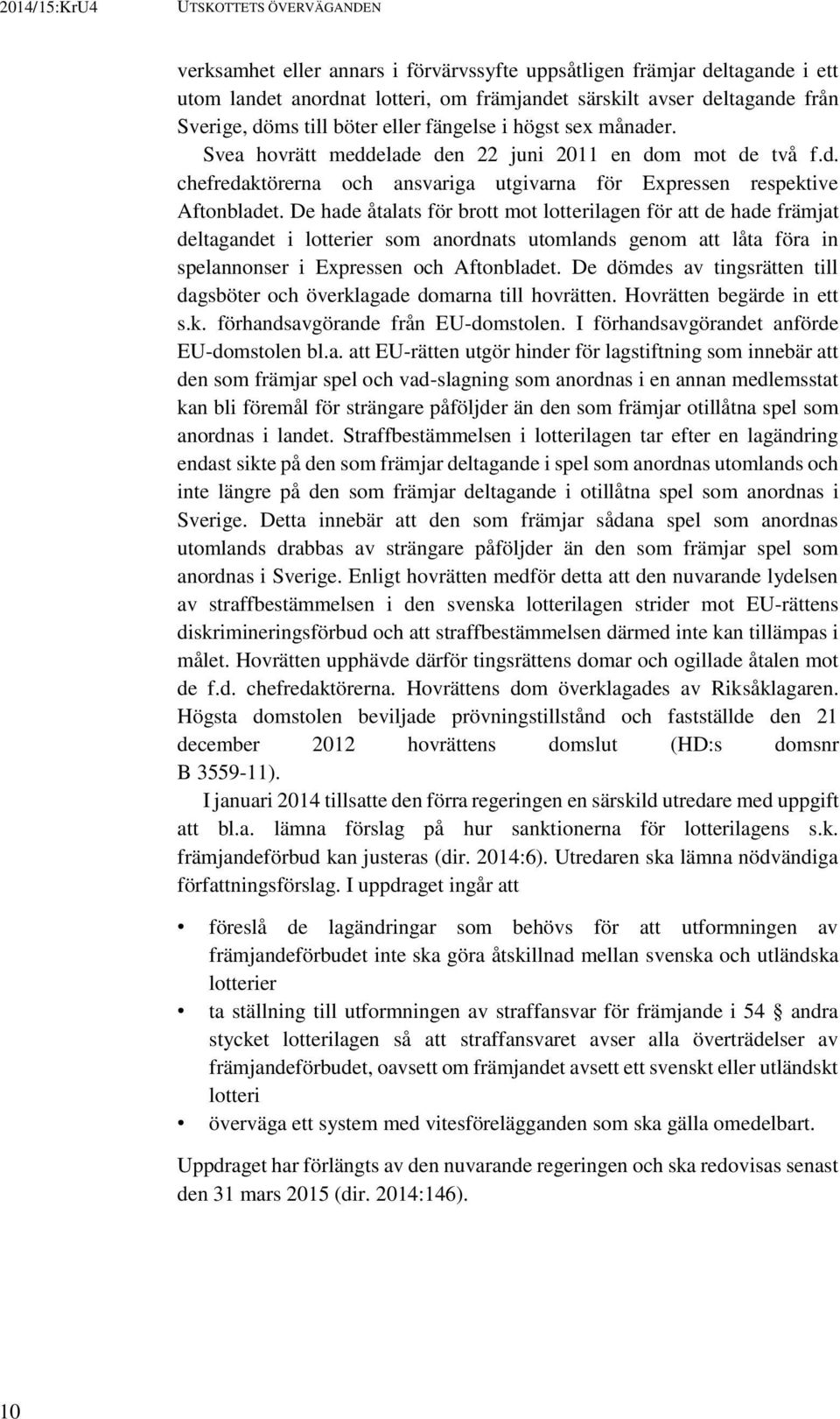 De hade åtalats för brott mot lotterilagen för att de hade främjat deltagandet i lotterier som anordnats utomlands genom att låta föra in spelannonser i Expressen och Aftonbladet.