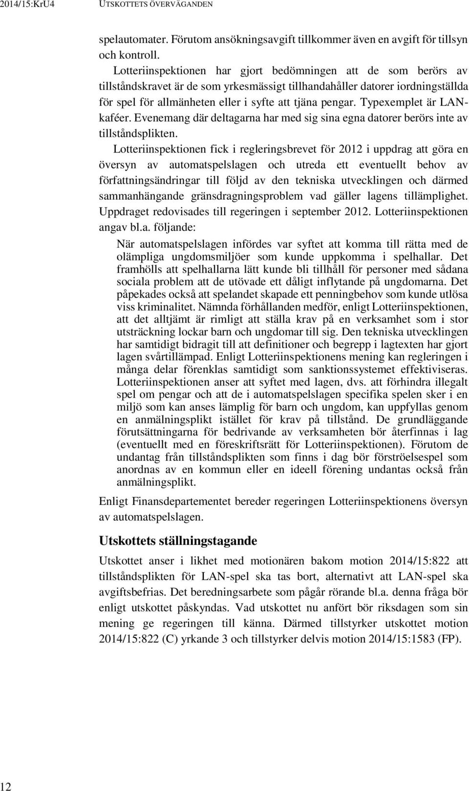 Typexemplet är LANkaféer. Evenemang där deltagarna har med sig sina egna datorer berörs inte av tillståndsplikten.