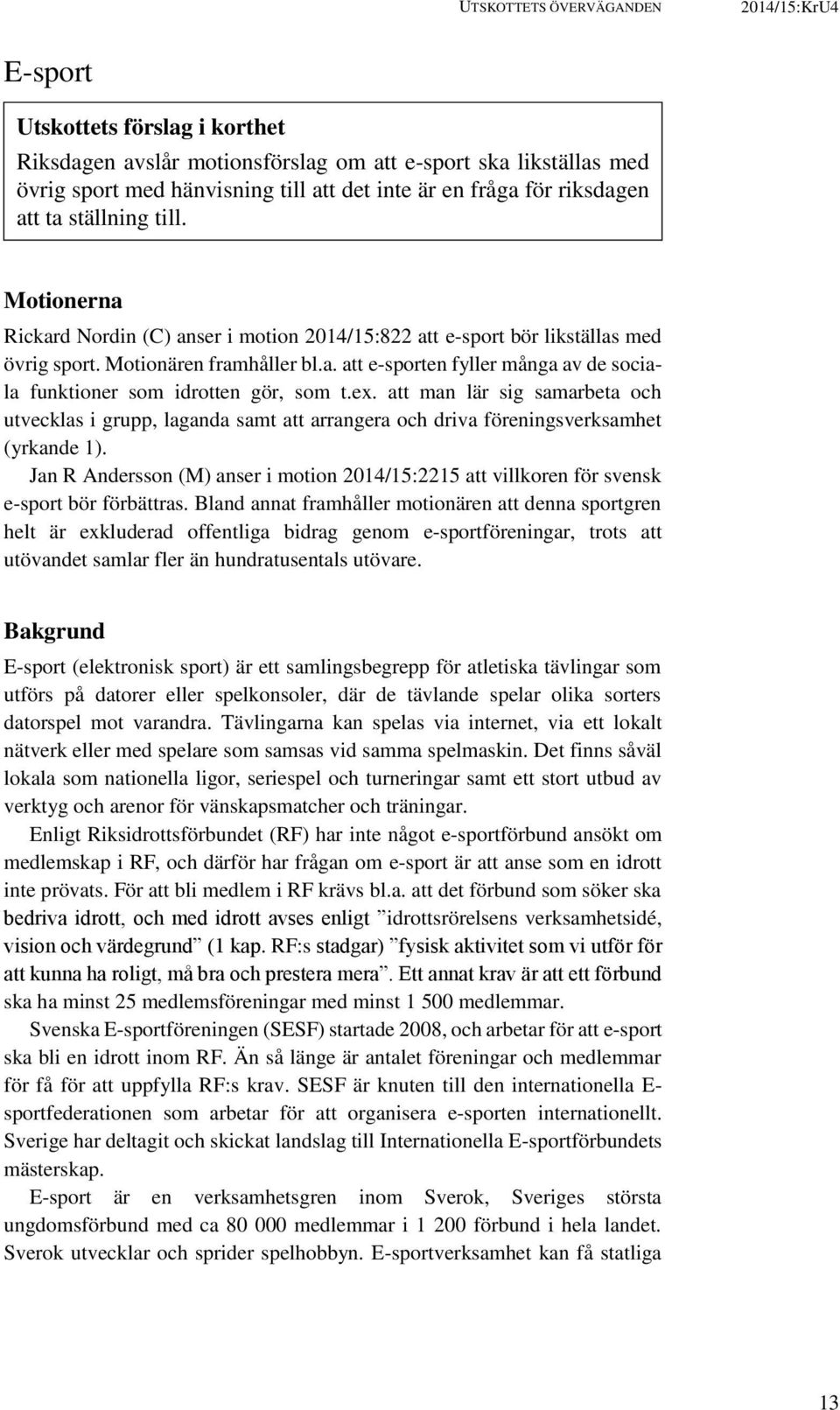 ex. att man lär sig samarbeta och utvecklas i grupp, laganda samt att arrangera och driva föreningsverksamhet (yrkande 1).