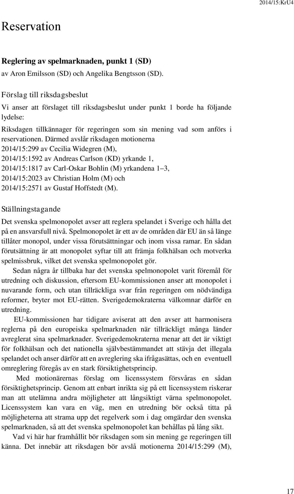 Därmed avslår riksdagen motionerna 2014/15:299 av Cecilia Widegren (M), 2014/15:1592 av Andreas Carlson (KD) yrkande 1, 2014/15:1817 av Carl-Oskar Bohlin (M) yrkandena 1 3, 2014/15:2023 av Christian