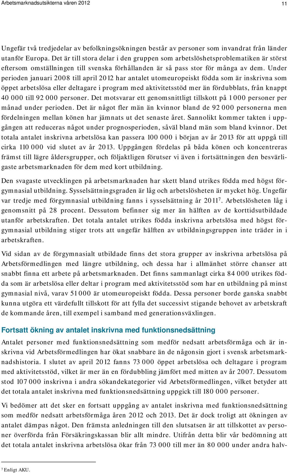 Under perioden januari 2008 till april 2012 har antalet utomeuropeiskt födda som är inskrivna som öppet arbetslösa eller deltagare i program med aktivitetsstöd mer än fördubblats, från knappt 40 000