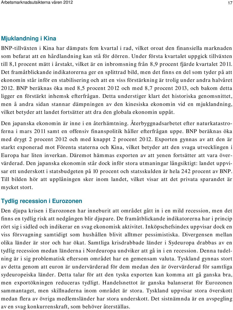 Det framåtblickande indikatorerna ger en splittrad bild, men det finns en del som tyder på att ekonomin står inför en stabilisering och att en viss förstärkning är trolig under andra halvåret 2012.