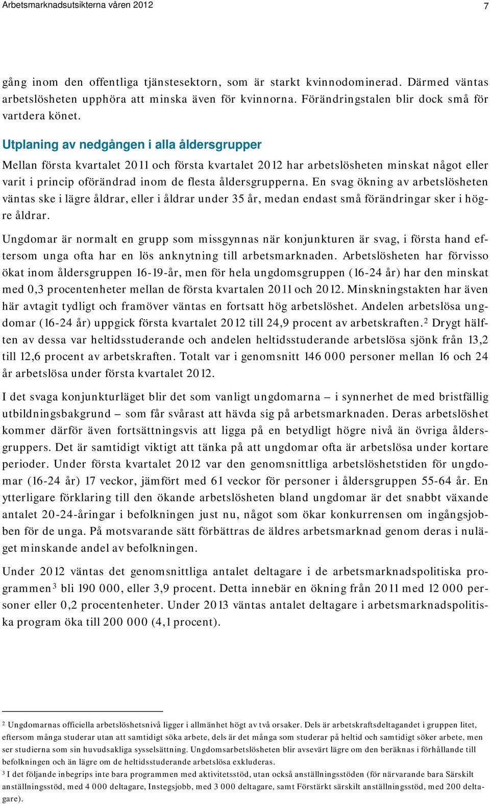 Utplaning av nedgången i alla åldersgrupper Mellan första kvartalet 2011 och första kvartalet 2012 har arbetslösheten minskat något eller varit i princip oförändrad inom de flesta åldersgrupperna.