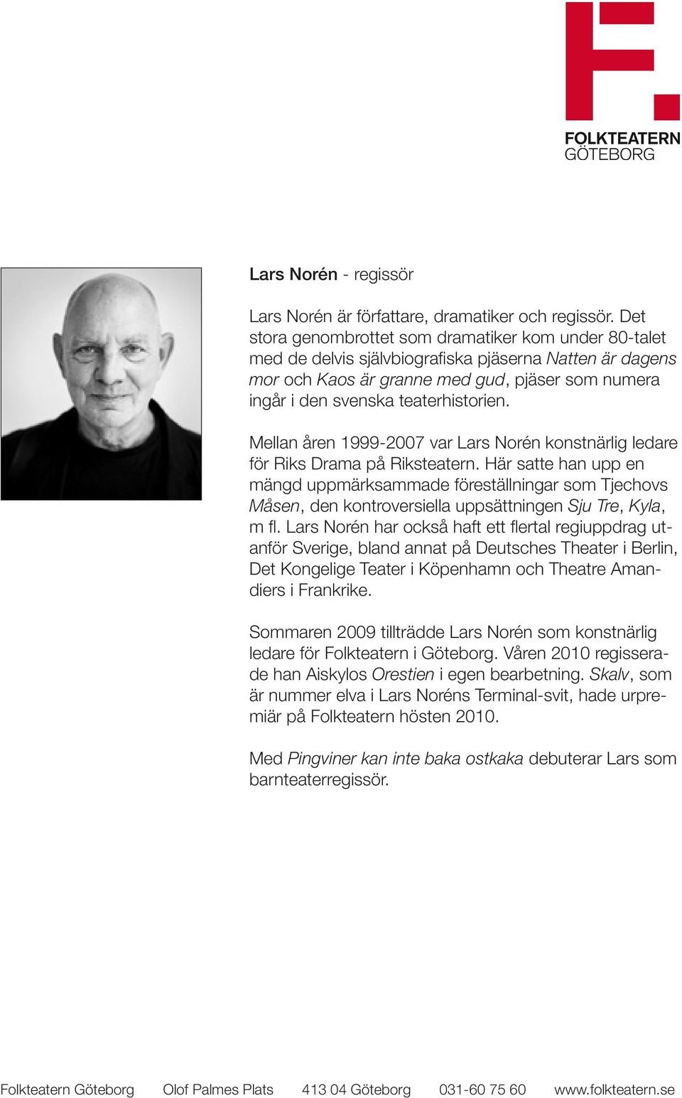 Mellan åren 1999-2007 var Lars Norén konstnärlig ledare för Riks Drama på Riksteatern.