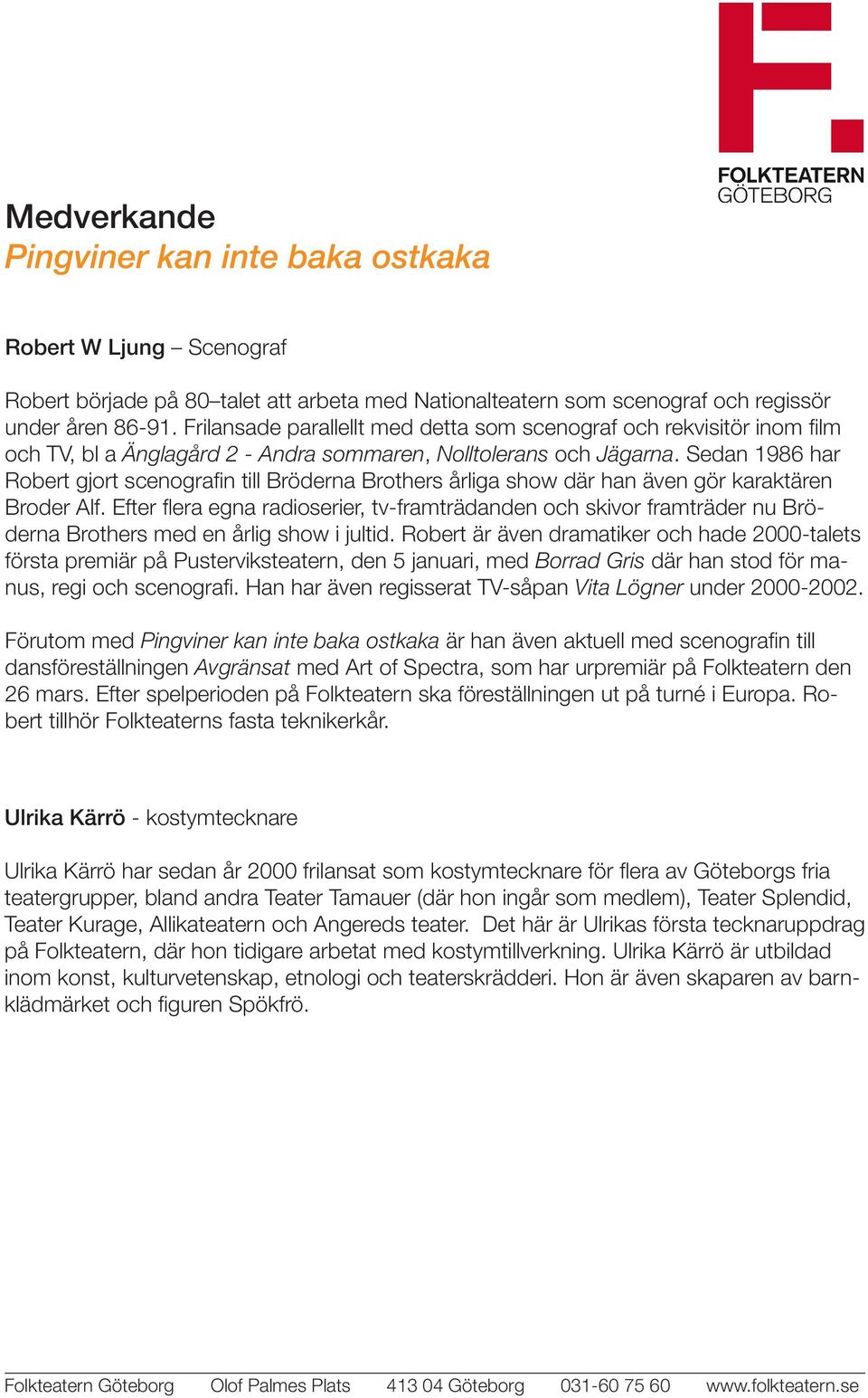 Sedan 1986 har Robert gjort scenografin till Bröderna Brothers årliga show där han även gör karaktären Broder Alf.