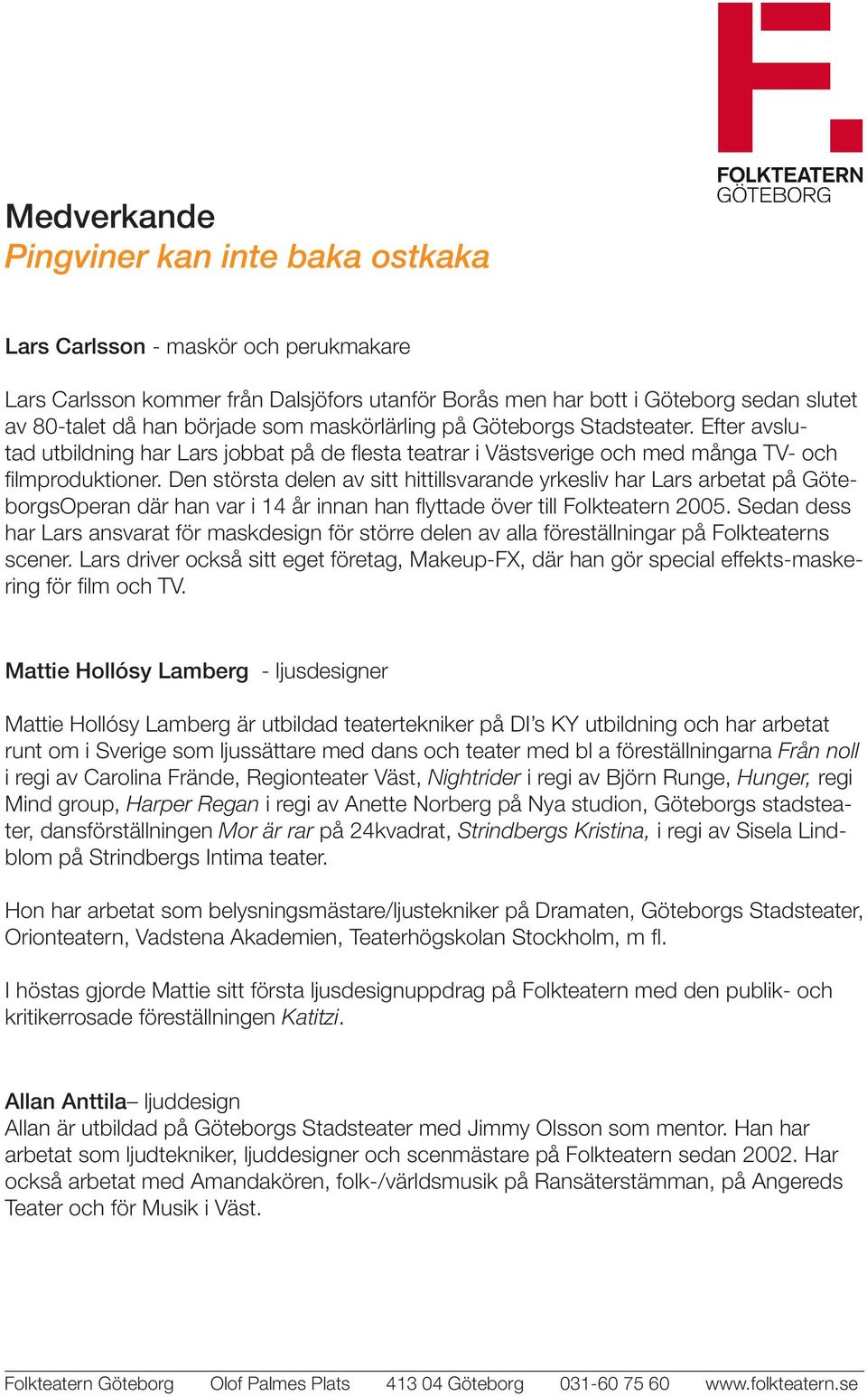 Den största delen av sitt hittillsvarande yrkesliv har Lars arbetat på GöteborgsOperan där han var i 14 år innan han flyttade över till Folkteatern 2005.