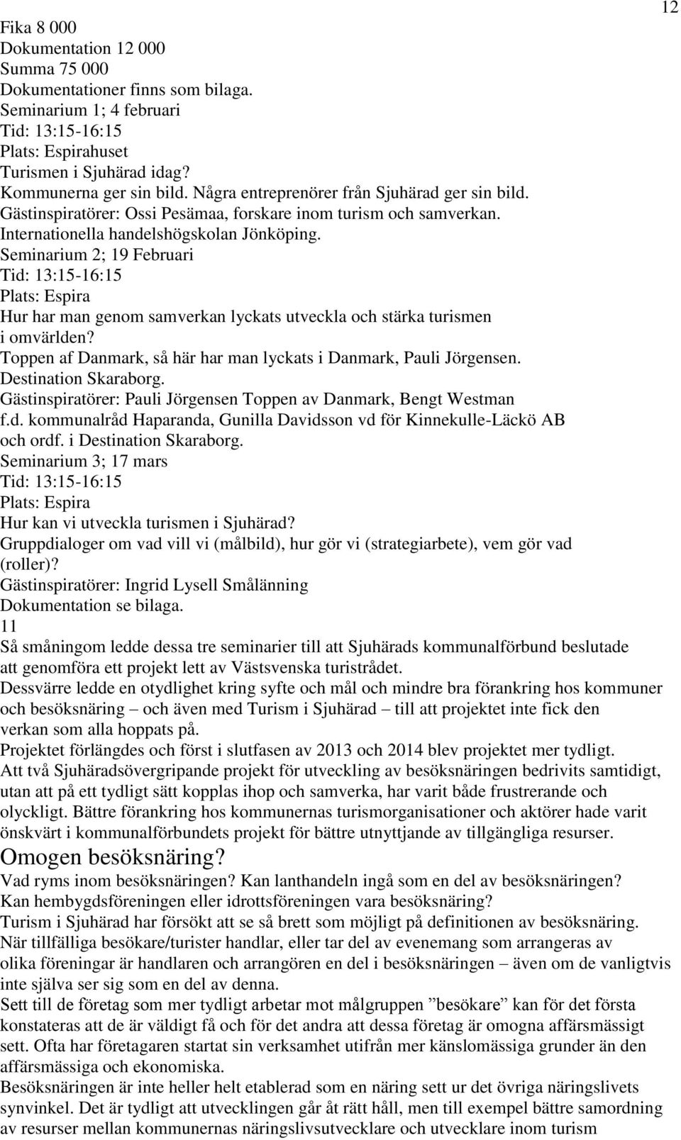 Seminarium 2; 19 Februari Tid: 13:15-16:15 Plats: Espira Hur har man genom samverkan lyckats utveckla och stärka turismen i omvärlden?
