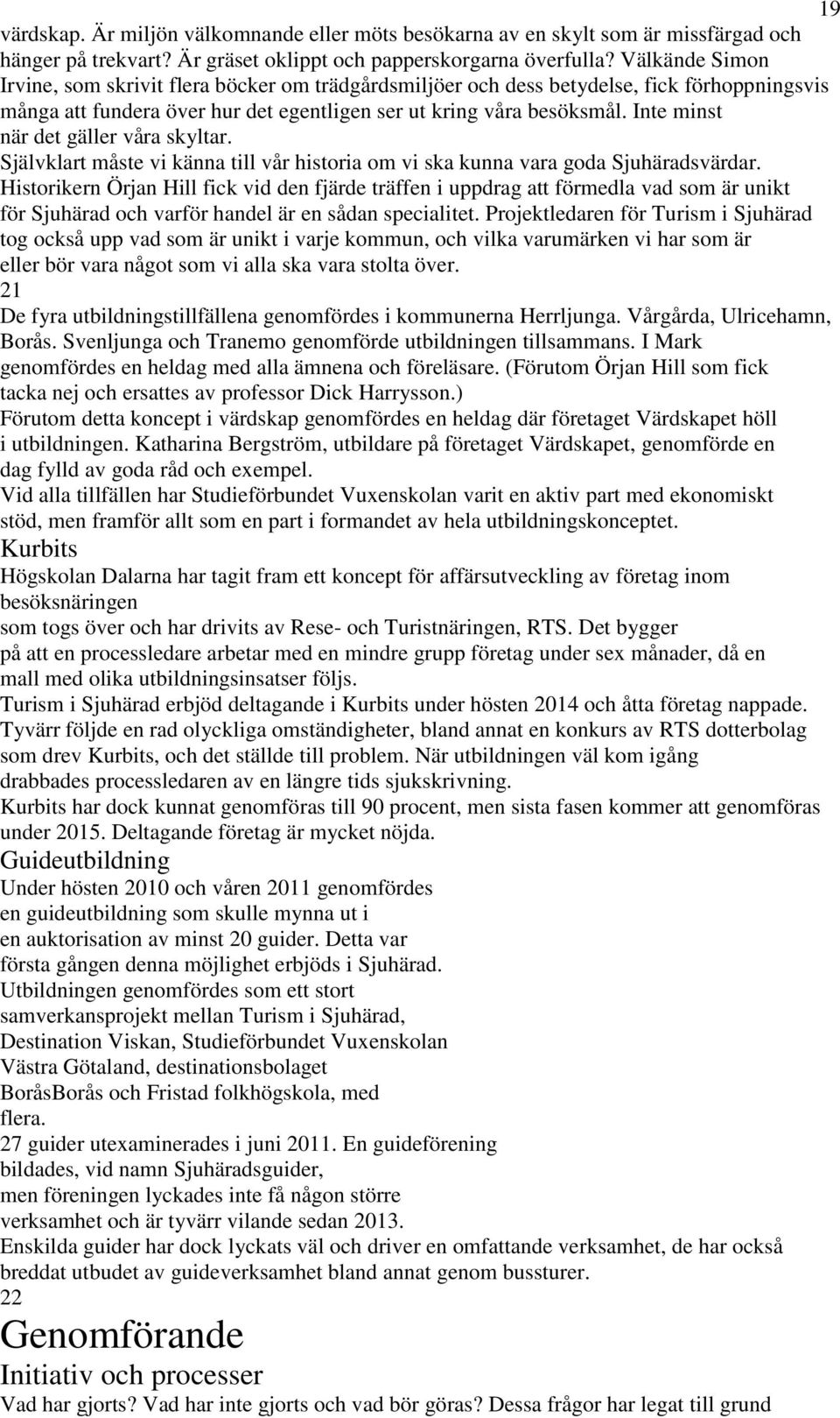 Inte minst när det gäller våra skyltar. Självklart måste vi känna till vår historia om vi ska kunna vara goda Sjuhäradsvärdar.