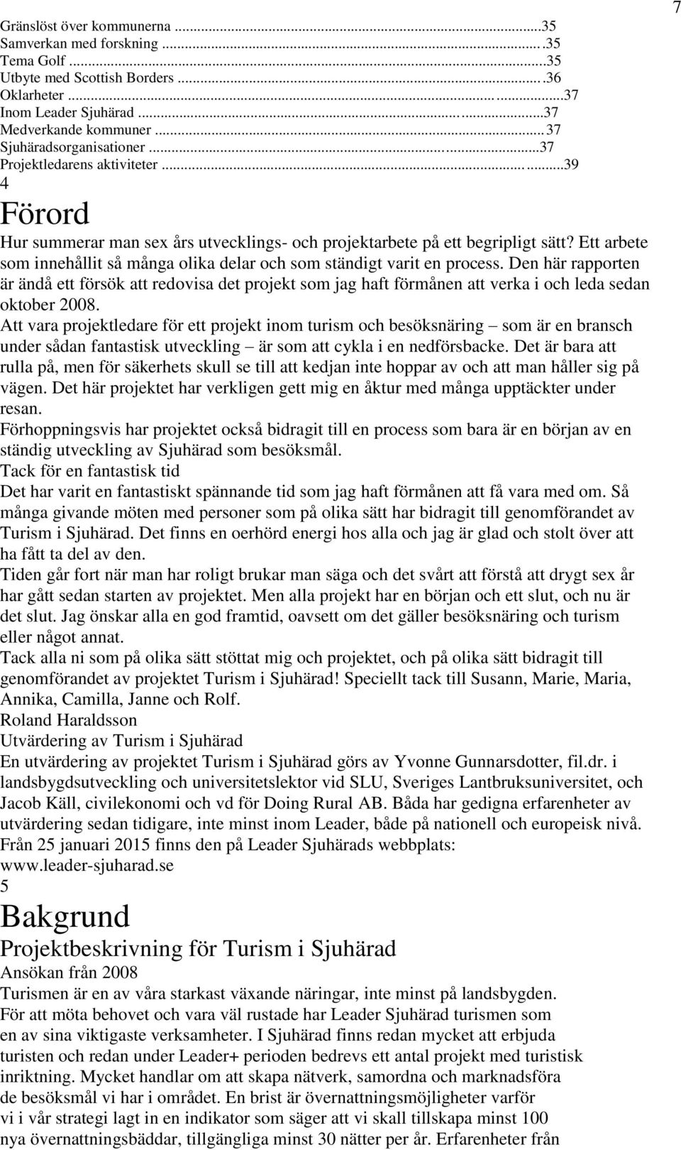 Ett arbete som innehållit så många olika delar och som ständigt varit en process.