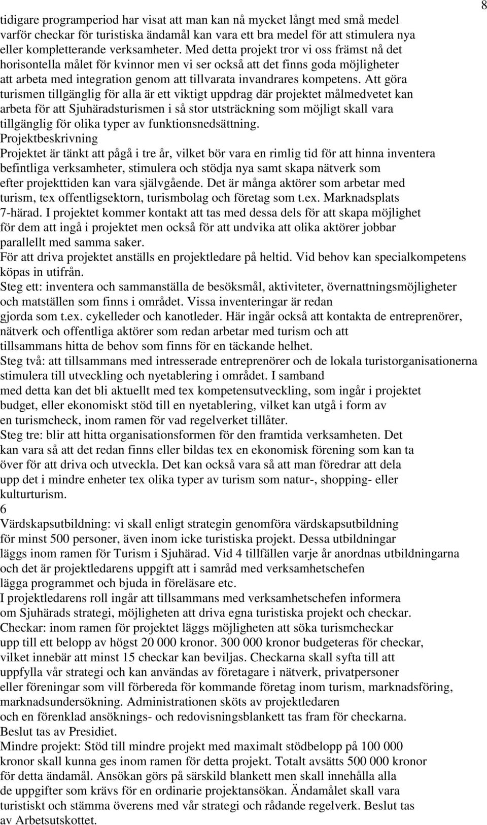 Att göra turismen tillgänglig för alla är ett viktigt uppdrag där projektet målmedvetet kan arbeta för att Sjuhäradsturismen i så stor utsträckning som möjligt skall vara tillgänglig för olika typer