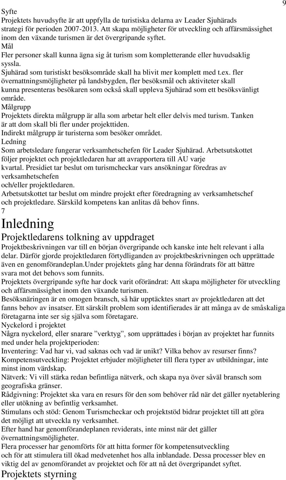 Mål Fler personer skall kunna ägna sig åt turism som kompletterande eller huvudsaklig syssla. Sjuhärad som turistiskt besöksområde skall ha blivit mer komplett med t.ex.
