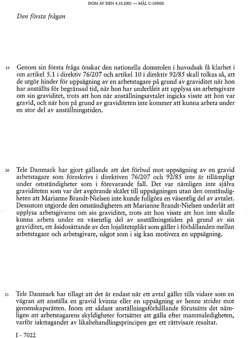 underlåtit att upplysa sin arbetsgivare om sin graviditet, trots att hon när anställningsavtalet ingicks visste att hon var gravid, och när hon på grund av graviditeten inte kommer att kunna arbeta